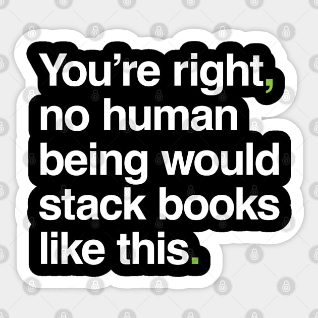 No Human Being Would Stack Books Like This Sticker by Ecto Girl